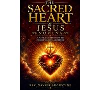 The Sacred Heart Of Jesus Novena: A Powerful Nine-Day Catholic Devotion for Divine Mercy, Healing, Peace, Protection, and Deeper Trust in the Love of Christ