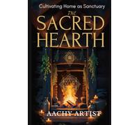 THE SACRED HEARTH: Cultivating Home as Sanctuary (2 Eco-Spiritual Earth Series: A Sacred Journey Through Seasons, Elements, and Global Ritual)