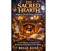 The Sacred Hearth: Magic for a Peaceful Home and Restful Sleep: From Chaos to Sanctuary: Reclaiming the Heartbeat of Your Home (The Elemental Witchcraft Series)