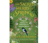 The Sacred Herbs of Spring: Magical, Healing, and Edible Plants to Celebrate Beltaine