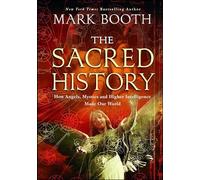 The Sacred History: How Angels, Mystics and Higher Intelligence Made Our World