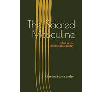 The Sacred Masculine: What is the Divine Masculine? (The Sacred Energies)