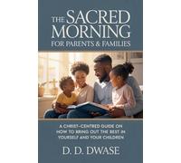 The Sacred Morning For Parents & Families: A Christ-Centred Guide On How To Bring Out The Best In Yourself And Your Children: 2