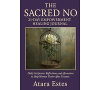 The Sacred NO: A 21-Day Empowerment Healing Journal: Daily Scriptures, Reflections, and Affirmations to Help Women Thrive After Trauma
