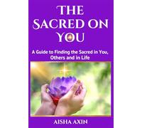 The Sacred on You: - A Guide to Finding the Sacred in You, Others and in Life -