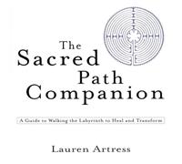 The Sacred Path Companion: A Guide to Walking the Labyrinth to Heal and Transform
