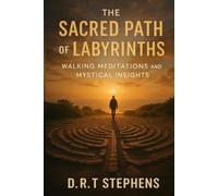 The Sacred Path of Labyrinths: Walking Meditations and Mystical Insights (The Holistic Wellness Series: Unlock the Secrets To Positivity, Healing, Health & Wellbeing)