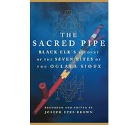 The Sacred Pipe: Black Elk’s Account of the Seven Rites of the Oglala Sioux: 36 (The Civilization of the American Indian Series)