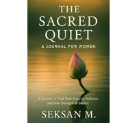 The Sacred Quiet: A Journal for Women: A Journey to Find Your Voice in Stillness, and Your Strength in Silence
