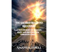 The Sacred Road to Recovery: A 40-Day Journey of Healing, Hope, and Restoration Through Christ