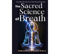 The SACRED SCIENCE OF BREATH: the breath as the master key to mind-body-spirit integration (1.Science Meets Spirit)
