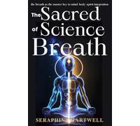 The SACRED SCIENCE OF BREATH: the breath as the master key to mind-body-spirit integration (1.Science Meets Spirit)