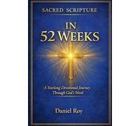 The sacred Scripture in 52 weeks: A year long devotional journey through God’s word