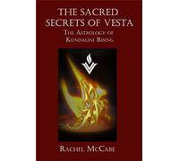 The Sacred Secrets of Vesta: The Astrology of Kundalini Rising