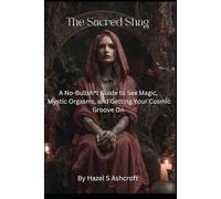 The Sacred Shag: A No-Bullsh*t Guide to Sex Magic, Mystic Orgasms, and Getting Your Cosmic Groove On