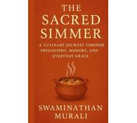 THE SACRED SIMMER: A CULINARY JOURNEY THROUGH PHILOSOPHY, MEMORY, AND EVERYDAY GRACE. (PHILOSOPHICAL MUSINGS OF SWAMI AND LATHA)