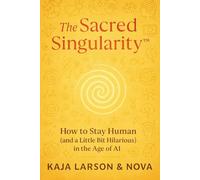 The Sacred Singularity: How to Stay Human (and a Little Bit Hilarious) in the Age of AI