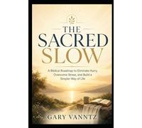 THE SACRED SLOW: A Biblical Roadmap to Eliminate Hurry, Overcome Stress, and Build a Simpler Way of Life