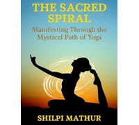 The Sacred Spiral: Manifesting Through the Mystical Path of Yoga