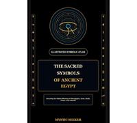 The Sacred Symbols of Ancient Egypt: Hieroglyphs, Gods, Death, Power & the Afterlife (The Sacred Symbols Series)