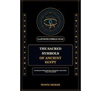 The Sacred Symbols of Ancient Egypt: Hieroglyphs, Gods, Death, Power & the Afterlife (The Sacred Symbols Series)