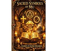 The Sacred Symbols of MU: Ancient Signs, Hidden Wisdom, and the Spiritual Language of a Lost Civilization