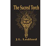 The Sacred Torch: The Living Flame: Masonic Philosophy on the Nature of Light (The Ledford Traveller Series)