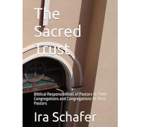 The Sacred Trust: Biblical Responsibilities of Pastors to Their Congregations and Congregations to Their Pastors