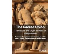 The Sacred Union: Kamasutra and Dhyan as Paths to Enlightenment: A Journey Through Love, Consciousness, and Divine Unity