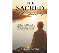 The Sacred Unraveling: Finding God Through Midlife Changes, Burnout, and Spiritual Renewal