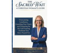 THE SACRED WAIT: A Christian Woman’s Guide to Overcoming Loneliness, Guarding Your Heart, and Preparing for the God-Fearing Husband You’ve Prayed For (The Sovereign Daughter Series)
