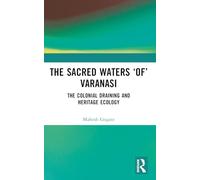 The Sacred Waters 'of' Varanasi: The Colonial Draining and Heritage Ecology