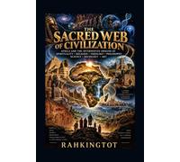 The Sacred Web of Civilization: Africa and the Interwoven Histories of Spirituality, Religion, Theology, Philosophy, Science, Sociology & Art