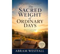 The Sacred Weight of Ordinary Days.: Finding God's Presence, Purpose, and Grace in the Everyday Moments of Life: 2 (The Sacred Everyday Series)