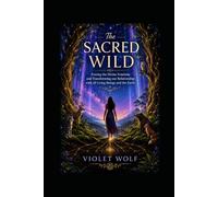 The Sacred Wild: Freeing the Divine Feminine and Transforming our Relationship with all Living Beings and the Earth