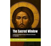 The Sacred Window: A Phenomenological Study of Russian Orthodox Iconography (Theology series)