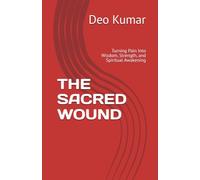 THE SACRED WOUND: Turning Pain Into Wisdom, Strength, and Spiritual Awakening