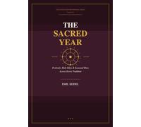The Sacred Year: Festivals, Holy Days & Seasonal Rites Across Every Tradition (Interfaith Devotional Series)