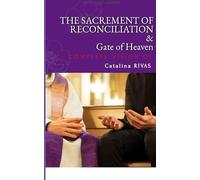 THE SACREMENT OF RECONCILIATION -- Messages from Jesus to Catalina Rivas: A vision of the sacrament of confession, of God's mercy, and of the gate of Heaven