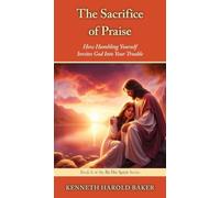 The Sacrifice of Praise: How Humbling Yourself Invites God Into Your Trouble: 8 (By His Spirit)