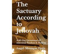 The Sactuary According to Jehovah: A 40-Day Devotional of Ancestral Wisdom & Healing