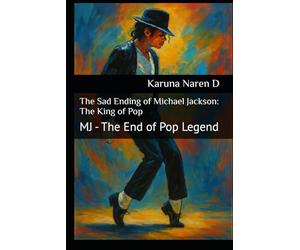 The Sad Ending of Michael Jackson: The King of Pop: MJ - The End of Pop Legend