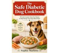 The Safe Diabetic Dog Cookbook: Carb-Counted, Toxin-Free Recipes and Meal Plans to Help Manage Your Dog's Blood Sugar