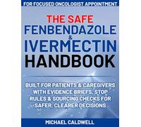The Safe Fenbendazole & Ivermectin Handbook: Built for Patients & Caregivers With Evidence Briefs, Stop Rules & Sourcing Checks for Safer, Clearer Decisions and for a Focused Oncologist Appointment