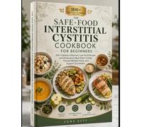 THE SAFE-FOOD INTERSTITIAL CYSTITIS COOKBOOK FOR BEGINNERS: 100+ Dietitian-Informed, Low-Acid Recipes and Elimination Meal Plans to Help Prevent Bladder Flares and Support Gut Health