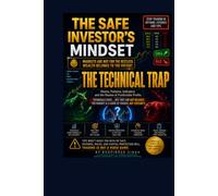 THE SAFE INVESTOR’S MINDSET THE TECHNICAL TRAP: Charts, Patterns, Indicators and the Illusion of Predictable Profits