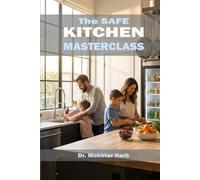 The Safe Kitchen Masterclass: A Parent's Guide to Preventing Foodborne Illness, Smarter Fridge Organization, and Professional Hygiene Habits for a Healthy Home
