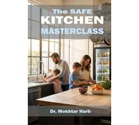 The Safe Kitchen Masterclass: A Parent's Guide to Preventing Foodborne Illness, Smarter Fridge Organization, and Professional Hygiene Habits for a Healthy Home