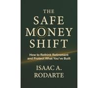 The Safe Money Shift: How to Rethink Retirement and Protect What You’ve Built
