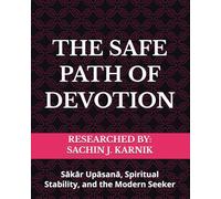 THE SAFE PATH OF DEVOTION: Sākār Upāsanā, Spiritual Stability, and the Modern Seeker: Sākār Upāsanā, Spiritual Stability, and the Modern Seeker